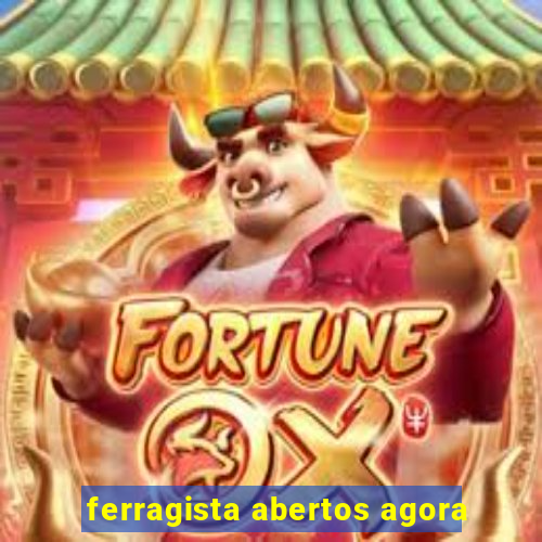 ferragista abertos agora